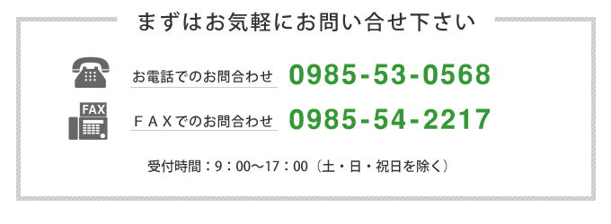 まずはお気軽にお問い合せ下さい。TEL 0985-53-0568 受付時間 10:00~17:00