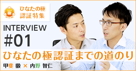 ひなたの極認証特集 甲斐 徹 × 内野 智仁