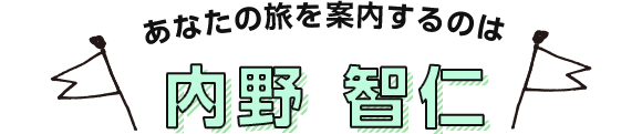 あなたの旅を案内するのは内野　智仁