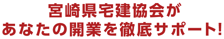 宮崎県宅建協会があなたの開業を徹底サポート！